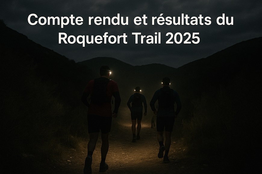 ROQUEFORT TRAIL BY NIGHT 2025 – LE COMPTE RENDU